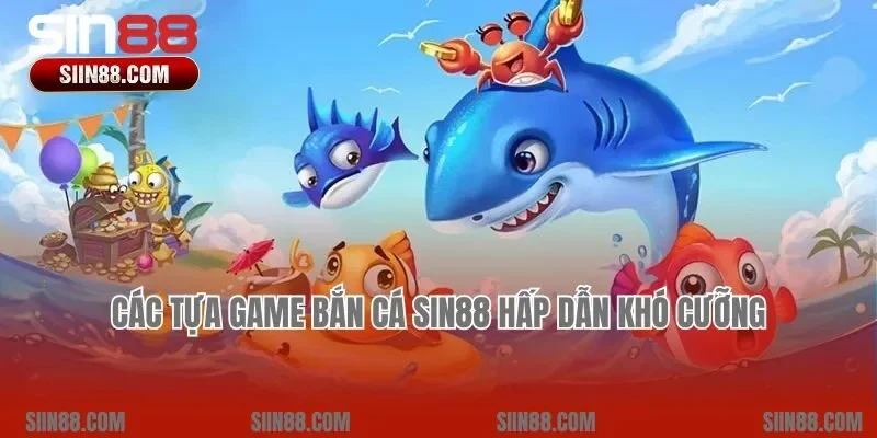 Các tựa game bắn cá Sin88 hấp dẫn khó cưỡng