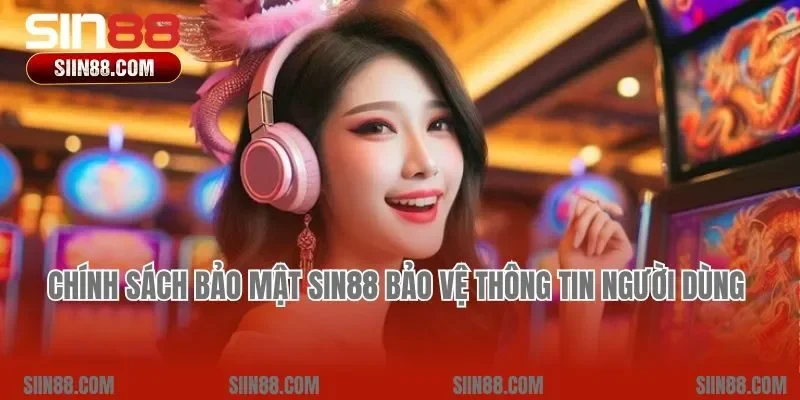 Chính sách bảo mật Sin88 bảo vệ thông tin người dùng 