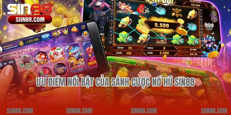 Ưu điểm nổi bật của sảnh cược nổ hũ Sin88