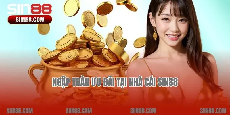 Sự kiện ưu đãi đặc sắc, uy tín của thương hiệu Sin88 cung cấp